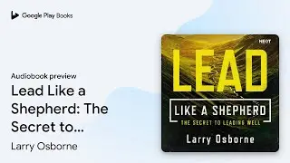Lead Like a Shepherd: The Secret to Leading&hellip; by Larry Osborne &middot; Audiobook preview