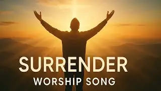 Surrender &ndash; Contemporary Christian Worship Song Lyrics