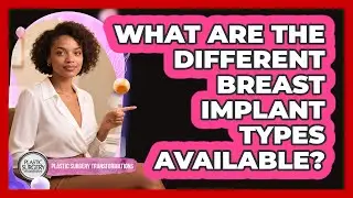 What Are The Different Breast Implant Types Available? - Plastic Surgery Transformations