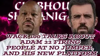 WACK 100 TALKS ABOUT ADAM 22 FIRING PEOPLE AT NO JUMPER AND HIS NEW PLATFORM