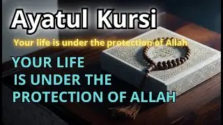 Ayatul Kursi &ndash; Day & night protection | Your life under Allah&rsquo;s protection