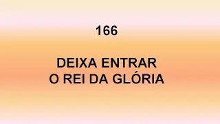 Harpa Cristã 166 - Deixa Entrar O Rei Da Glória
