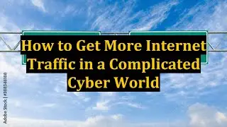 How to Get More Internet Traffic in a Complicated Cyber World