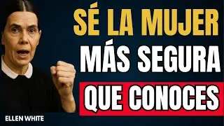 SEJA LA MUJER MÁS SEGURA QUE CONOCES — ELLEN WHITE