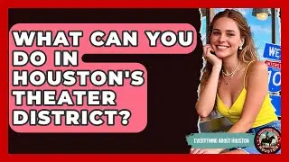What Can You Do In Houston's Theater District? - Everything About Houston
