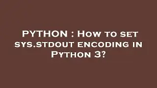 PYTHON : How to set sys.stdout encoding in Python 3?