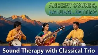 Ancient Sound Therapy in Nature | Indian Classical Trio for Deep Healing, Peace & Relaxation
