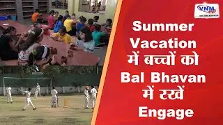 Summer Vacation में बच्चों को Bal Bhavan में रखें Engage