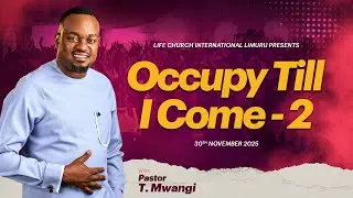 OCCUPY TILL I COME PART 2 || PASTOR T MWANGI || LIFE CHURCH LIMURU || 30.11.2025