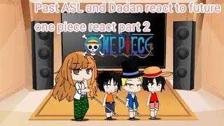 Past ASL  (before they became brothers) and dadan react to future ll one piece react part 2