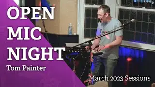 Tom Painter - Open Mic Night March 2023