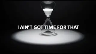 I AIN'T GOT TIME FOR THAT