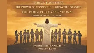 Jan 4: Thrive Together series - The Body: Fully Operational by Pastor Kris Kappler