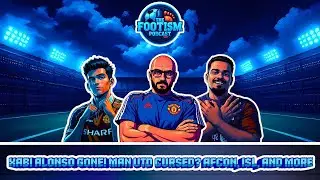 The Footism Podcast Ep. 11 - Xabi Alonso Gone! Man Utd Cursed? AFCON, ISL and More