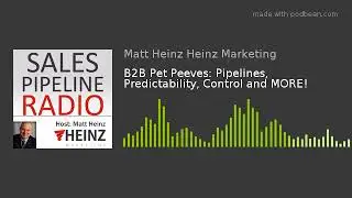 B2B Pet Peeves: Pipelines, Predictability, Control and MORE!