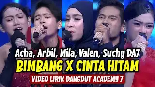 Acha, Arbil, Mila, Valen, Suchy DA7 - Bimbang x Cinta Hitam (LIRIK) | Dangdut Academy 7