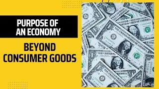 The Purpose of an Economy: Beyond Consumer Goods