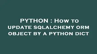 PYTHON : How to update sqlalchemy orm object by a python dict