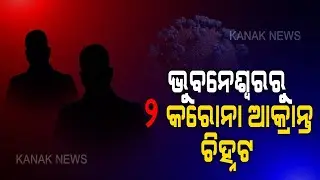 Covid-19: Two New Positive Cases From Bhubaneswar | Kanak News