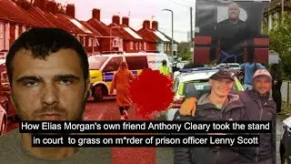 How Elias Morgan's friend Anthony Cleary took the stand to grass in m of prison officer Lenny Scott