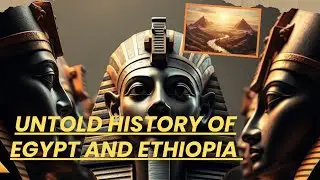 The Untold History of Egypt and Ethiopia 