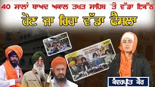 40 ਸਾਲਾਂ ਬਾਅਦ ਅਕਾਲ ਤਖਤ ਸਾਹਿਬ 'ਤੇ ਵੱਡਾ ਇਕੱਠ , ਹੋਣ ਜਾ ਰਿਹਾ ਵੱਡਾ ਫੈਸਲਾ