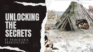 Unlocking the Secrets of Prehistoric Architecture(11,600 BCE &ndash; 3,500 BCE).