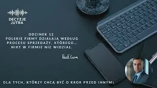 Odcinek 12 - Polskie firmy działają według procesu sprzedaży, którego… nikt w firmie nie widział.
