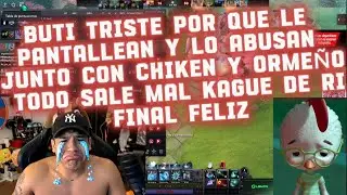 BUTI TRISTE POR QUE LE PANTALLEAN JUNTO CON CHIKEN Y ORMEÑO TODO SALE MAL KAGUE DE RI FINAL FELIZ