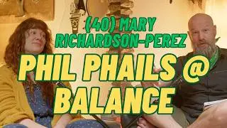 (040) Phil Phails @ Balance with Mary Richardson-Perez