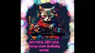 Egy cica, k&egrave;t cica (Funny cover Bullbaby remix)