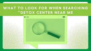What to Look for When Searching &ldquo;Detox Center Near Me&rdquo;