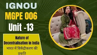 MGPE 006 Unit -13 Topic- Nature of Decentralisation in India 