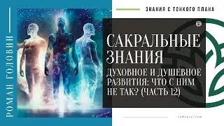 САКРАЛЬНЫЕ ЗНАНИЯ - Духовное и душевное развития: Что с ним не так? (ЧАСТЬ 12)