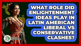 What Role Did Enlightenment Ideas Play In Latin American Liberal Vs Conservative Clashes?