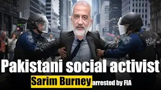Pakistani social activist / Sarim Burney arrested by FIA