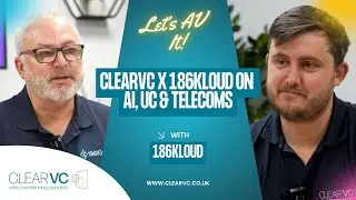 Let&rsquo;s AV It Podcast | Strategic Partnership Spotlight: ClearVC x 186Kloud on AI, UC & Telecoms