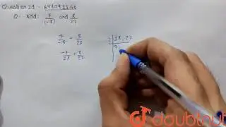 Сложить: (7)/((-18)) и (8)/(27) | 7 | РАЦИОНАЛЬНЫЕ ЧИСЛА | МАТЕМАТИКА | ICSE | Сомневаюсь