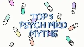 Top 5 Psych Med Myths
