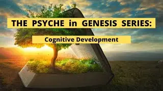 Psyche in Genesis Ep. 1: Cognitive Development