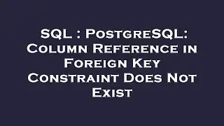 SQL : PostgreSQL: Column Reference in Foreign Key Constraint Does Not Exist