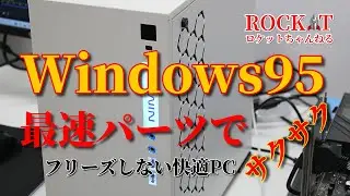 Windows95のパソコンを2022年にサクサク動作パーツを探して組んでみる。最強スペック！？
