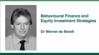 Behavioural Finance and Equity Investment Strategies - Dr Werner De Bondt