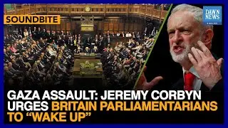 Gaza Assault: Jeremy Corbyn Urges Britain Parliamentarians To &ldquo;Wake Up&rdquo; | Dawn News English