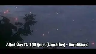 Alice Gas ft. 100 gecs (Laura les) - unreleased