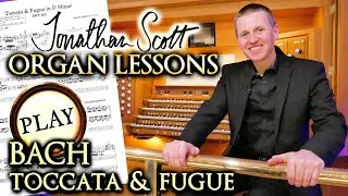 HOW TO PLAY BACH TOCCATA AND FUGUE IN D MINOR BWV 565 - ORGAN LESSONS - JONATHAN SCOTT