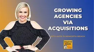 [Top Agency Series] Growing Agencies Via Acquisitions With Katie Dunsworth-Reiach of Talk Shop Media
