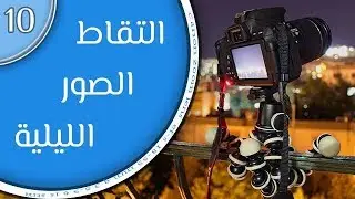 أساسيات التصوير الفوتوغرافي(10): التصوير الليلي -  كيف تصور في ظروف الإضاءة الضعيفة