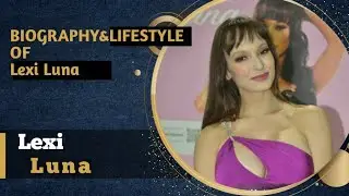 Lexi Luna Lifestyle, Biography, House, Wife, Age, Cars, Income, Family, Awards, Networth&Updates