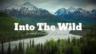 Into the Wild &ndash; An Indie/Folk/Pop Playlist for Exploring the Wilderness of Alaska &ndash; Wanderlust